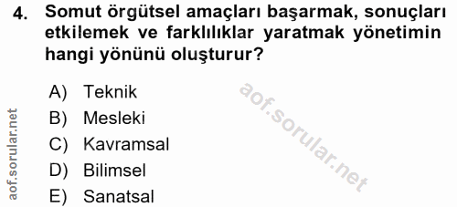 4. soru: Somut örgütsel amaçları başarmak, sonuçları etkilemek ve farklılıklar yaratmak yönetimin hangi yönünü oluşturur? A) T…