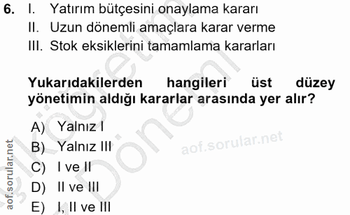 6. soru: I. Yatırım bütçesini onaylama kararı II. Uzun dönemli amaçlara karar verme IlI. Stok eksiklerini tamamlama kararları…