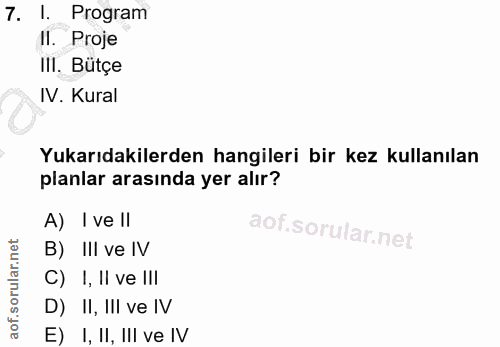 7. soru: I. Program II. Proje II!. Butçe IV. Kural Yukarıdakilerden hangileri bir kez kullanılan planlar arasında yer alır? A)…