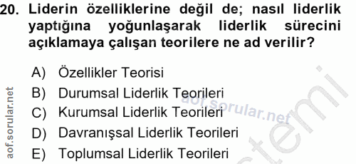 20. soru: Liderin özelliklerine değil de; nasıl liderlik yaptığına yoğunlaşarak liderlik sürecini açıklamaya çalışan teorilere…