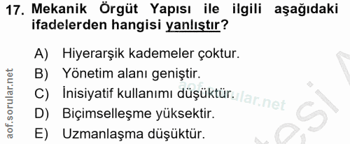 17. soru: Mekanik Örgüt Yapısı ile ilgili aşağıdaki ifadelerden hangisi yanlıştır? A) Hiyerarşik kademeler çoktur. B) Yönetim a…