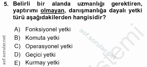 5. soru: Belirli bir alanda uzmanlığı gerektiren, yaptırımı olmayan, danışmanlığa dayalı yetki türü aşağıdakilerden hangisidir…