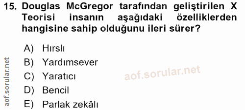 15. soru: Douglas McGregor tarafindan geliştirilen X Teorisi insanın aşağıdaki özelliklerden hangisine sahip olduğunu ileri sür…