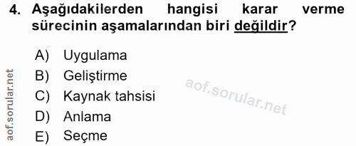 4. soru: Aşağıdakilerden hangisi karar verme sürecinin aşamalarından biri değildir? A) Uygulama B) Geliştirme C) Kaynak tahsis…