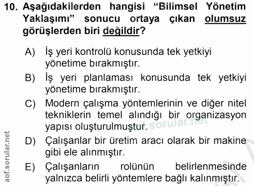 10. soru: Aşağıdakilerden hangisi "Bilimsel Yönetim Yaklaşımı" sonucu ortaya çıkan olumsuz görüşlerden biri değildir? A) İş yer…