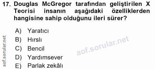 17. soru: Douglas McGregor tarafindan geliştirilen X Teorisi insanın aşağıdaki özelliklerden hangisine sahip olduğunu ileri sür…