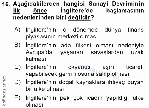 16. soru: Aşağıdakilerden hangisi Sanayi Devriminin ilk önce Ingiltere'de başlamasının nedenlerinden biri değildir? A) İngilter…