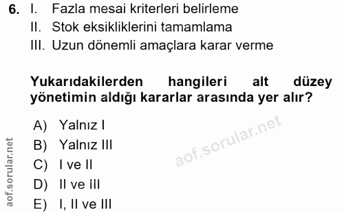 6. soru: l. Fazla mesai kriterleri belirleme Il. Stok eksikliklerini tamamlama IlI. Uzun dönemli amaçlara karar verme Yukarıda…