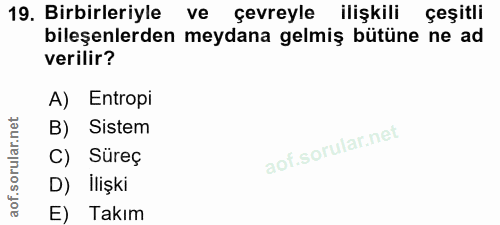 19. soru: Birbirleriyle ve çevreyle ilişkili çeşitli bileşenlerden meydana gelmiş bütüne ne ad verilir? A) Entropi B) Sistem C)…