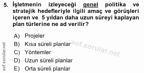 5. soru: İşletmenin izleyeceği genel politika ve stratejik hedefleriyle ilgili amaç ve görüşleri içeren ve 5 yıldan daha uzun…