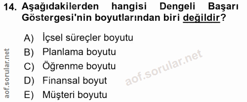 14. soru: Aşağıdakilerden hangisi Dengeli Başarı Göstergesi'nin boyutlarından biri değildir? A) Içsel süreçler boyutu B) Planla…