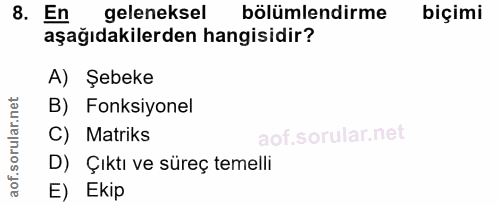 8. soru: có En geleneksel bölümlendirme biçimi aşağıdakilerden hangisidir? A) Şebeke B) Fonksiyonel C) Matriks D) Çıktı ve sür…