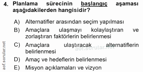 4. soru: Planlama sürecinin başlangıc aşaması aşağıdakilerden hangisidir? A) Alternatifler arasından seçim yapılması B) Amaçla…