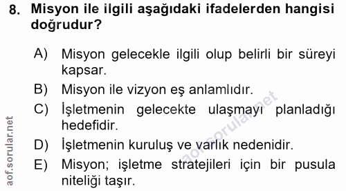 8. soru: Misyon ile ilgili aşağıdaki ifadelerden hangisi doğrudur? A) Misyon gelecekle ilgili olup belirli bir süreyi kapsar.…