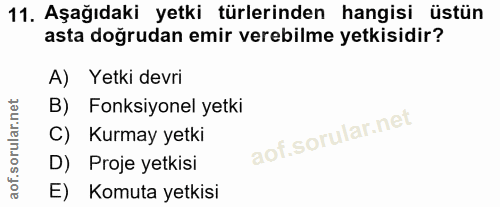 11. soru: Aşağıdaki yetki türlerinden hangisi üstün asta doğrudan emir verebilme yetkisidir? A) Yetki devri B) Fonksiyonel yetk…