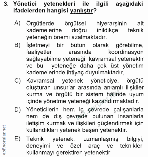 3. soru: Yönetici yetenekleri ile ilgili aşağıdaki ifadelerden hangisi yanlıştır? A) Örgütlerde örgütsel hiyerarşinin alt kade…