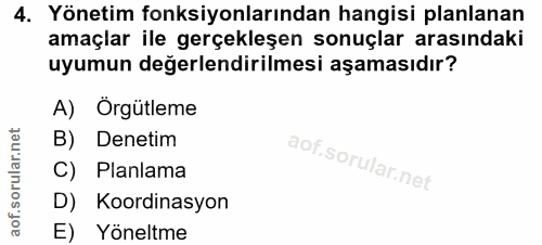 4. soru: Yönetim fonksiyonlarından hangisi planlanan amaçlar ile gerçekleşen sonuçlar arasındaki uyumun değerlendirilmesi aşam…