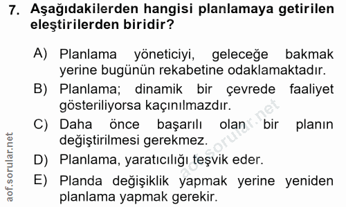 7. soru: Aşağıdakilerden hangisi planlamaya getirilen eleştirilerden biridir? A) Planlama yöneticiyi, geleceğe bakmak yerine b…