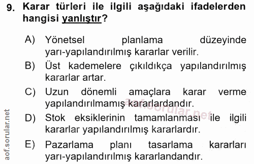 9. soru: Karar türleri ile ilgili aşağıdaki ifadelerden hangisi yanlıştır? A) Yönetsel planlama düzeyinde yarı-yapılandırılmış…