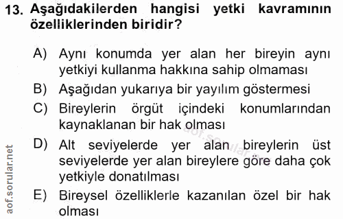 13. soru: Aşağıdakilerden hangisi yetki kavramının özelliklerinden biridir? A) Aynı konumda yer alan her bireyin aynı yetkiyi k…