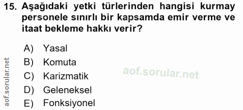 15. soru: Aşağıdaki yetki türlerinden hangisi kurmay personele sınırlı bir kapsamda emir verme ve itaat bekleme hakkı verir? A)…