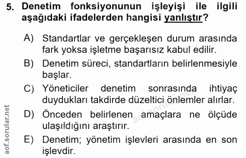 5. soru: Denetim fonksiyonunun işleyişi ile ilgili aşağıdaki ifadelerden hangisi yanlıştır? A) Standartlar ve gerçekleşen duru…