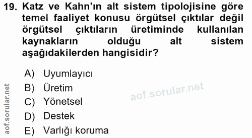 19. soru: Katz ve Kahn'ın alt sistem tipolojisine göre temel faaliyet konusu örgütsel çıktılar değil örgütsel çıktıların üretim…