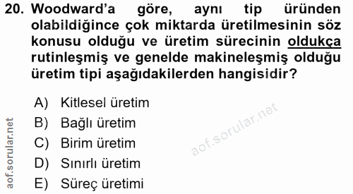 20. soru: Woodward'a göre, ayni tip üründen olabildiğince çok miktarda üretilmesinin söz konusu olduğu ve üretim sürecinin oldu…