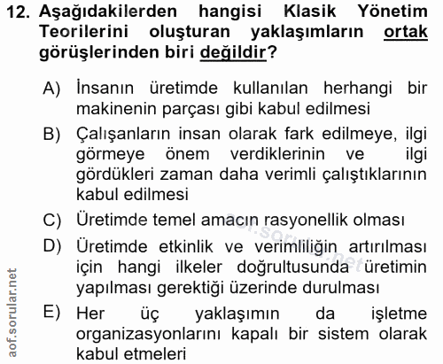 12. soru: Aşağıdakilerden hangisi Klasik Yönetim Teorilerini oluşturan yaklaşımların ortak görüşlerinden biri değildir? A) Insa…