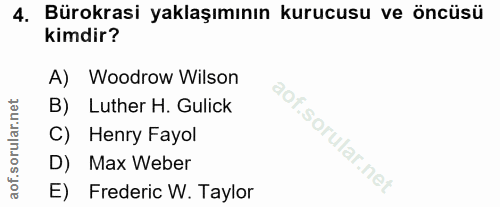 4. soru: Bürokrasi yaklaşımının kurucusu ve öncüsü kimdir? A) Woodrow Wilson B) Luther H. Gulick C) Henry Fayol D) Max Weber E…