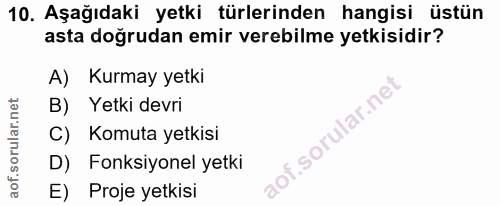 10. soru: Aşağıdaki yetki türlerinden hangisi üstün asta doğrudan emir verebilme yetkisidir? A) Kurmay yetki B) Yetki devri C)…