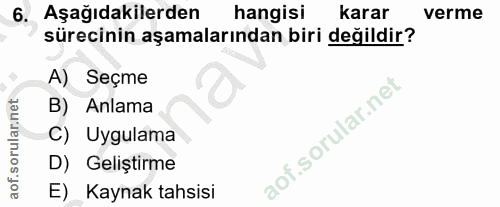 6. soru: Aşağıdakilerden hangisi karar verme sürecinin aşamalarından biri değildir? A) Seçme B) Anlama C) Uygulama D) Geliştir…