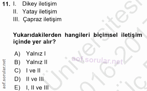11. soru: I. Dikey iletişim Il. Yatay iletişim Ill. Çapraz iletişim Yukarıdakilerden hangileri biçimsel iletişim içinde yer alı…