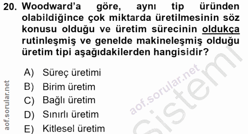 20. soru: Woodward'a göre, ayni tip üründen olabildiğince çok miktarda üretilmesinin söz konusu olduğu ve üretim sürecinin oldu…