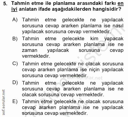 5. soru: Tahmin etme ile planlama arasındaki farkı en iyi anlatan ifade aşağıdakilerden hangisidir? A) Tahmin etme gelecekte n…