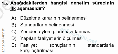 15. soru: Aşağıdakilerden hangisi denetim sürecinin ilk aşamasıdır? A) Düzeltme kararının belirlenmesi B) Standartların belirle…