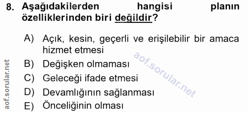8. soru: Aşağıdakilerden hangisi planın özelliklerinden biri değildir? A) Açık, kesin, geçerli ve erişilebilir bir amaca hizme…