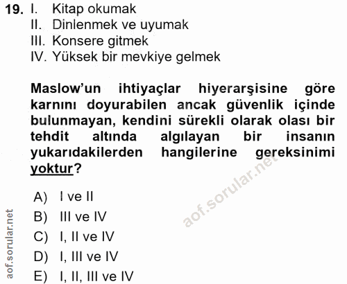 19. soru: I. Kitap okumak II. Dinlenmek ve uyumak IlI. Konsere gitmek IV. Yüksek bir mevkiye gelmek Maslow'un ihtiyaçlar hiyera…