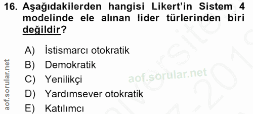 16. soru: Aşağıdakilerden hangisi Likert'in Sistem 4 modelinde ele alınan lider türlerinden biri değildir? A) İstismarcı otokra…