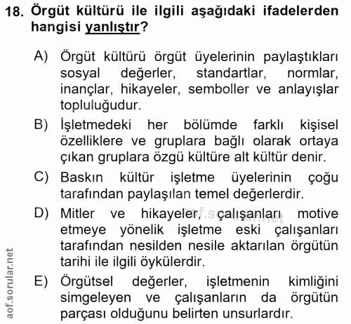 18. soru: Örgüt kültürü ile ilgili aşağıdaki ifadelerden hangisi yanlıştır? A) Örgüt kültürü örgüt üyelerinin paylaştıkları sos…