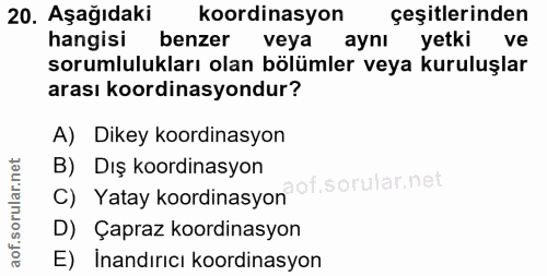 20. soru: Aşağıdaki koordinasyon çeşitlerinden hangisi benzer veya aynı yetki ve sorumlulukları olan bölümler veya kuruluşlar a…