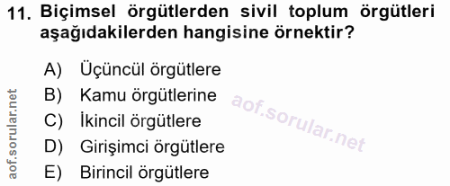 11. soru: Biçimsel örgütlerden sivil toplum örgütleri aşağıdakilerden hangisine örnektir? A) Uçüncül örgütlere B) Kamu örgütler…