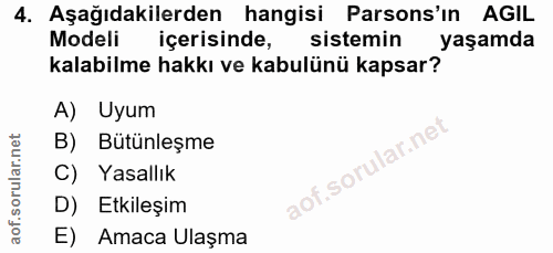 4. soru: Aşağıdakilerden hangisi Parsons'ın AGIL Modeli içerisinde, sistemin yaşamda kalabilme hakkı ve kabulünü kapsar? A) Uy…