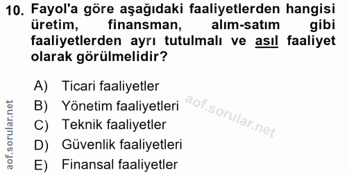 10. soru: Fayol'a göre aşağıdaki faaliyetlerden hangisi üretim, finansman, alım-satım gibi faaliyetlerden ayrı tutulmalı ve ası…
