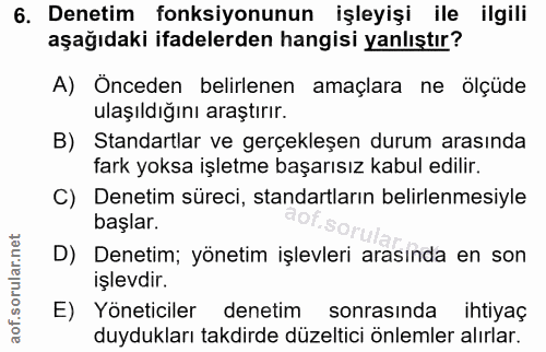 6. soru: Denetim fonksiyonunun işleyişi ile ilgili aşağıdaki ifadelerden hangisi yanlıştır? A) Önceden belirlenen amaçlara ne…