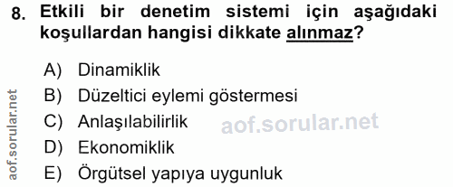 8. soru: Etkili bir denetim sistemi için aşağıdaki koşullardan hangisi dikkate alınmaz? A) Dinamiklik B) Düzeltici eylemi göst…