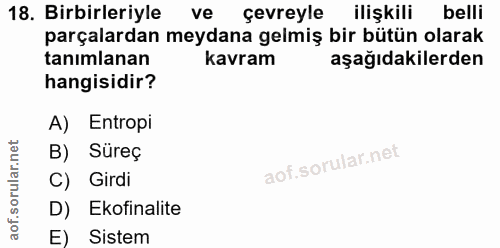18. soru: Birbirleriyle ve çevreyle ilişkili belli parçalardan meydana gelmiş bir bütün olarak tanımlanan kavram aşağıdakilerde…