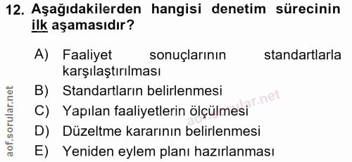 12. soru: Aşağıdakilerden hangisi denetim sürecinin ilk aşamasıdır? A) Faaliyet sonuçlarının standartlarla karşılaştırılması C)…
