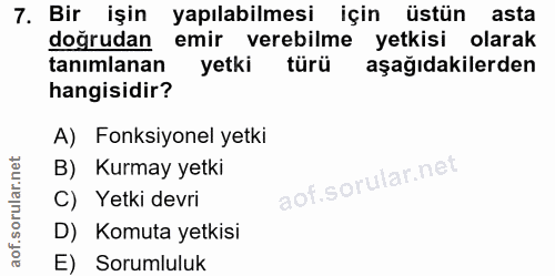 7. soru: Bir işin yapılabilmesi için üstün asta doğrudan emir verebilme yetkisi olarak tanımlanan yetki türü aşağıdakilerden h…