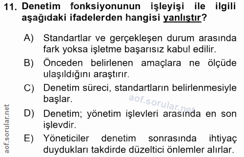 11. soru: Denetim fonksiyonunun işleyişi ile ilgili aşağıdaki ifadelerden hangisi yanlıştır? A) Standartlar ve gerçekleşen duru…